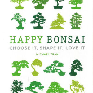 Happy Bonsai: Choose It. Shape It. Love It