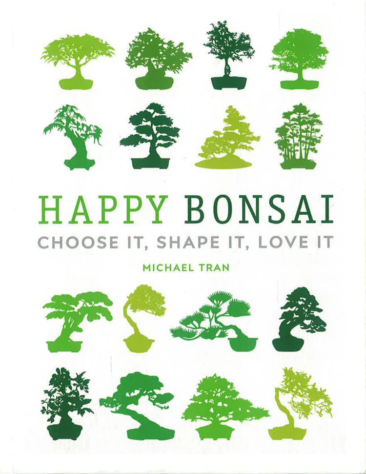 Happy Bonsai: Choose It. Shape It. Love It